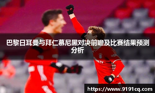 巴黎日耳曼与拜仁慕尼黑对决前瞻及比赛结果预测分析