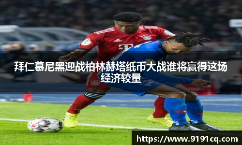 拜仁慕尼黑迎战柏林赫塔纸币大战谁将赢得这场经济较量